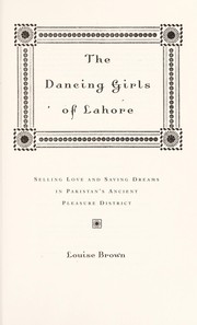 Cover of: The dancing girls of Lahore: selling love and hoarding dreams in Pakistan's ancient pleasure district