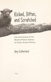 Cover of: Kicked, bitten, and scratched : life and lessons at the world's premier school for exotic animal trainers by 