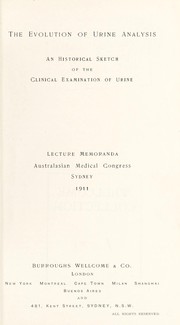 Cover of: The evolution of urine analysis: an historical sketch of the clinical examination of urine : lecture memoranda, Australian Medical Congress, Sydney, 1911