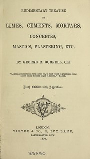 Cover of: Rudimentary treatise on limes, cements, mortars, concretes, mastics, plastering, etc by G. R. Burnell