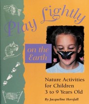 Cover of: Play lightly on the earth: nature activities for children ages 3 to 9