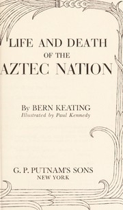 Cover of: Life and death of the Aztec nation. by Bern Keating