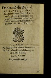 Cover of: Declaratio[n] du roy, de la cause et occasion de la mort del'Admiral, & autre ses adh©Œre[nt]s & complices, derniereme[nt] aduenu e en ceste ville de Paris le xxiiii. iour du present mois d'Aoust. M.D. LXXII by Charles IX King of France