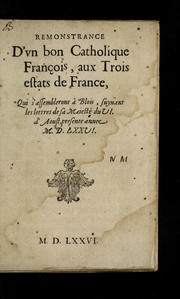 Cover of: Remonstrance d'vn bon Catholique Franc ʹois, aux Trois estats de France, qui s'assembleront a   Blois, suyuant les lettres de sa Maieste  du VI. d'Aoust, presente annee M.D. LXXVI