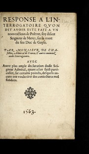 Response a l'interrogatoire qu'on dit auoir este fait a vn nomme  Iean de Poltrot, soy disant seigneur de Merey, sur la mort du feu duc de Guyse by Coligny, Gaspard de seigneur de Cha tillon