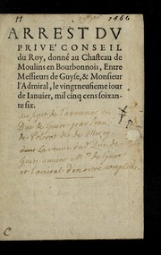 Cover of: Arrest du Prive  conseil du roy, donne  au Chasteau de Moulins en Bourbonnois, entre Messieurs de Guyse & Monsieur l'admiral, le vingt-neufieme iour de ianuier, mil cinq cens soixante six by France. Conseil prive .