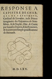 Cover of: Response a l'epistre de Charles de Vavdemont, cardinal de Lorraine, iadis prince imaginaire des royaumes de Ierusalem, & de Naples, duc, & conte par fantasie d'Aniou, & de Prouence, & maintenant simple gentilhomme de Hainault