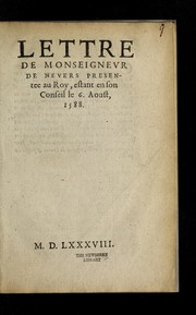 Cover of: Lettre de Monseignevr de Nevers presentee au roy, estant en son Conseil le 6. Aoust, 1588