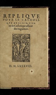 Cover of: Replique pour le catholique anglois, contre le catholique associe  des Huguenots