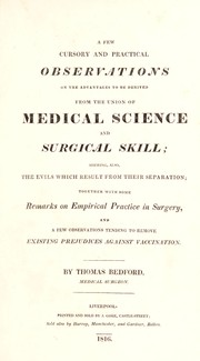Cover of: A few cursory and practical observations on the advantages to be derived from the union of medical science and surgical skill ... together with some remarks on empirical practice in surgery, and a few observations, tending to remove existing prejudices against vaccination