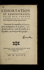 Cover of: Exhortation et remonstrance, faite d'vn commvn accord par les franc ʹois catholiques & pacifiques, pour la paix: Contenant les commoditez de la paix, & les incommoditez de la guerre: ou   i[l] est aussi parle  des causes des troubles de ce Royaume, & du moyen de les pacifer ...