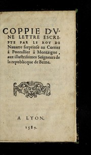 Cover of: Coppie d'vne lettre escripte par le Roy de Nauarre surprinse au corrier a   Pontallier a   Montaigne: aux illustrissimes seigneurs de la republicque de Berne