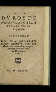 Cover of: Lettre dv Roy de Navarre, avx Trois Estats de ce royaume: Contenant la declaration dvdit seignevr, svr les choses aduenues en France depuis le vingt-troisieme iour de Decembre 1588