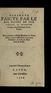 Cover of: Harangue faicte par le roy estant en son Conseil: le seiziesme de iuin, a   la publication de 26. edicts. En ce compris celle de Monsieur le chancellier [Philippe Hurault, ct. de Cheverny] celle de Monsieur le premier president [Achille de Harlay] & celle de Monsieur de Pesse [Du Plessis-Mornay]