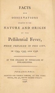 Cover of: Facts and observations relative to the nature and origin of the pestilential fever, which prevailed in this city, in 1793, 1797, and 1798.
