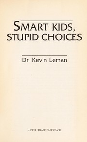 Cover of: Smart kids, stupid choices: a survival guide for parents of teens : helping kids make good decisions about peer pressure, choosing friends, sex, drugs, dating, and more ...