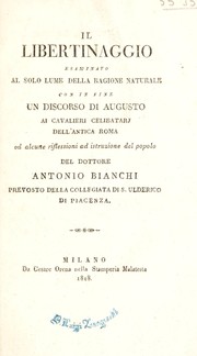 Cover of: Il libertinaggio, esaminato al solo lume della ragione naturale, con ... un discorso di Augusto al cavalieri celibatari dell'antica Roma