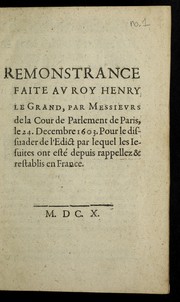 Cover of: Remontrance faite av roy Henry le Grand, par messievrs de la cour de Parlement de Paris, le 24. decembre 1603: Pour le dissuader de l'edict par lequel les Iesuites ont este  depuis rapellez & restablis en France