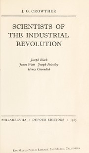 Scientists of the industrial revolution: Joseph Black, James Watt, Joseph Priestley [and] Henry Cavendish by J. G. Crowther