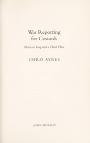 Cover of: WAR REPORTING FOR COWARDS: BETWEEN IRAQ AND A HARD PLACE. by Chris Ayres