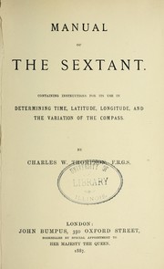 Cover of: Manual of the sextant: containing instructions for its use in determining time, latitude, longitude, and the variation of the compass