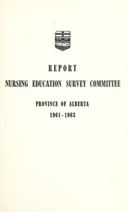 Cover of: Report nursing education survey committee: Province of Alberta, 1961-1963