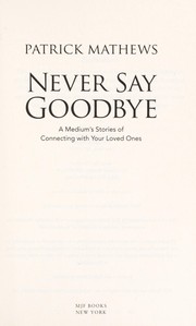 Cover of: Never say goodbye: a medium's stories of connecting with your loved ones