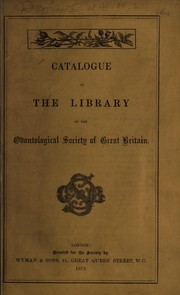 Catalogue of the library of the Odontological Society of Great Britain by Royal Society of Medicine, London