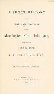 A short history of the rise and progress of the Manchester Royal Infirmary by F. Renaud
