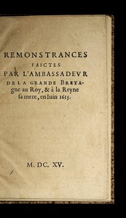 Cover of: Remonstrances faictes par l'ambassadevr de la Grande Bretagne au roy, & a   la reyne sa mere, en iuin 1615
