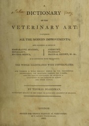 Cover of: A dictionary of the veterinary art: containing all the modern improvements ... : the whole ... forming a work equally useful to the professional veterinarian, the practising farrier, the farmer, and the private gentleman, in obtaining a knowledge of the diseases of horses and other cattle
