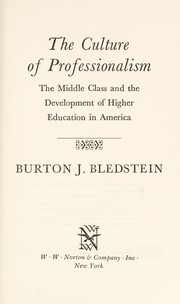 Cover of: The culture of professionalism: the middle class and the development of higher education in America