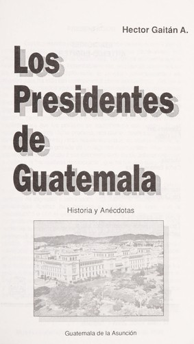 Los presidentes de Guatemala by Hector Gaitán A.