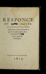 Cover of: Response du Roy faicte aux Remonstrances presentees a   leurs Majestez par Le Sr Edmondes, Ambassadeur du Roy de la grande Bretagne