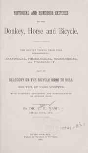 Cover of: Historical and humorous sketches of the donkey, horse and bicycle.: The bicycle viewed from four standpoints: anatomical, phisiological [!], sociological, and financially.  Also an allegory on the bicycle road to hell.