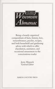 Cover of: The Wisconsin almanac: being a loosely organized compendium of facts, history, lore, remembrances, puzzles, recipes, and both household and gardening advice with which to offer elucidation, assistance, and occasional amusement to the conscientious reader