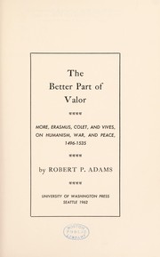 Cover of: The better part of valor; More, Erasmus, Colet, and Vives, on humanism, war, and peace, 1496-1535 by 