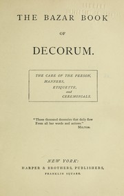 Cover of: The Bazar book of decorum: The care of the person, manners, etiquette, and ceremonials ...