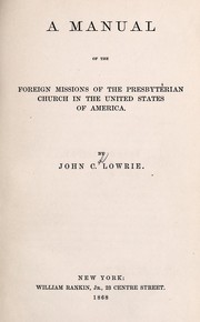 Cover of: A manual of the foreign missions of the Presbyterian Church in the United States of America | John Cameron Lowrie