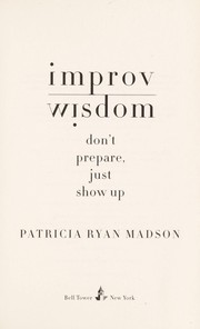 Cover of: Improv wisdom : don't prepare, just show up by 