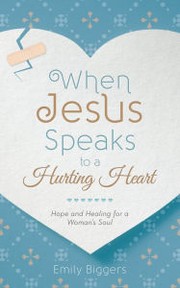 Cover of: When Jesus Speaks to a Hurting Heart: Hope and Healing for a Woman's Soul