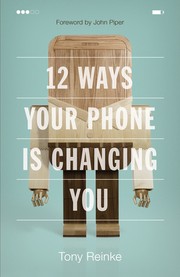 12 Ways Your Phone is Changing You by Tony Reinke