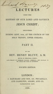 Cover of: Lectures upon the history of our Lord and Saviour Jesus Christ: delivered during Lent, 1833, at the church of the Holy Trinity, Upper Chelsea