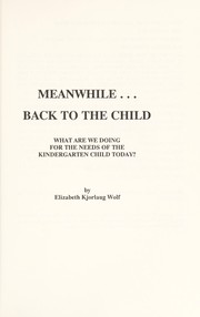 Cover of: Meanwhile-- back to the child : what are we doing for the needs of the kindergarten child today? by 