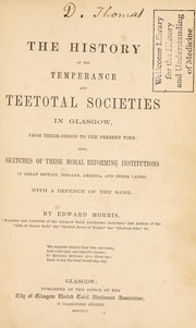 Cover of: The history of the temperance and teetotal societies in Glasgow, from their origin to the present time: also, sketches of these moral reforming institutions in Great Britain, Ireland, America and other lands