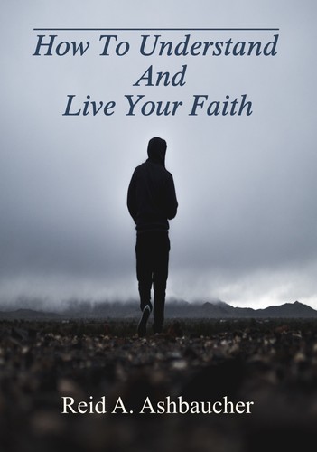 How To Understand And Live Your Faith by Reid A. Ashbaucher | Open Library