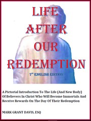Cover of: Life After Our Redemption 7th Ed: A Pictorial Introduction To The Life (And New Body) Of Believers In Christ Who Will Become Immortals And Receive Rewards On The Day Of Their Redemption