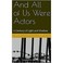 Cover of: And All of Us Were Actors: A Century of Light and Shadow