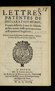 Cover of: Lettres patentes de declaration du roy, portant deffenses a   tous ses subjectz de faire aucun trafficq n'y commerce au royaume d'Angleterre