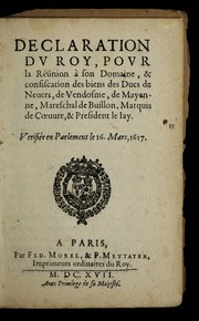 Cover of: Declaration du Roy pour la Re union a   son Domaine & confiscation des biens des Ducs de Neuers, de Vendosme, de Mayenne, Mareschal de Buillon, Marquis de Coeuure, & President le Iay